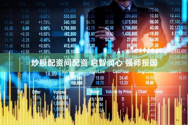 炒股配资问配资 启智润心 强师报国